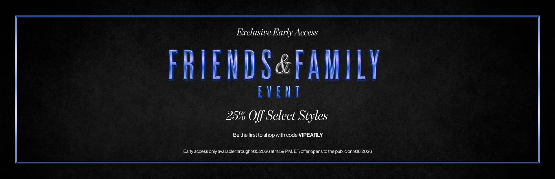 Friends and family event. 25% off select styles